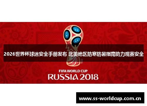 2026世界杯球迷安全手册发布 北美地区防寒防暑指南助力观赛安全 2026世界杯球迷安全手册发布 北美地区防寒防暑指南助力观赛安全